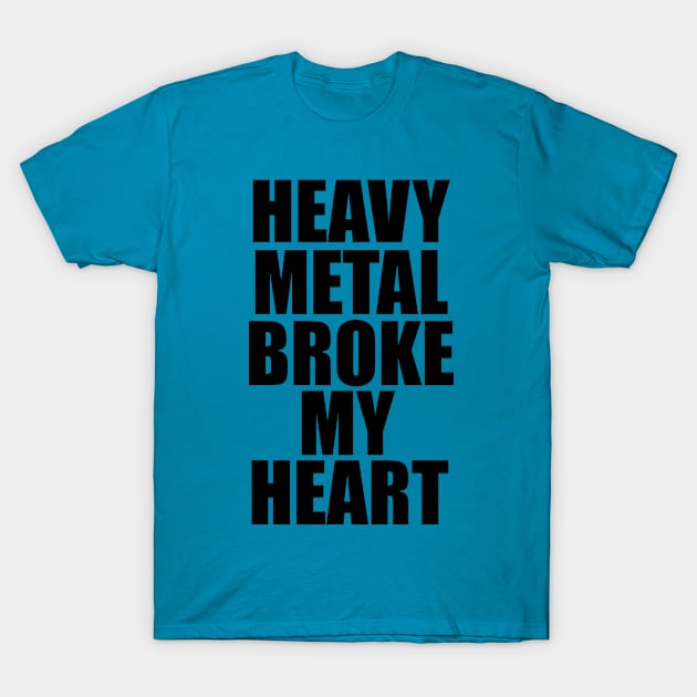 HEAVY METAL BROKE MY HEART T-Shirt by evanmayer